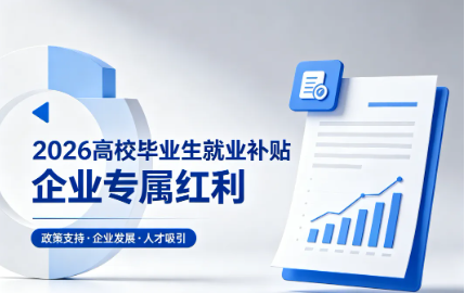 2026年企业吸纳高校毕业生：社保补贴+税收减免+扩岗补助全攻略
